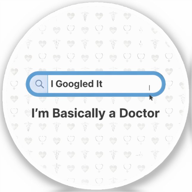 I Googled It. I’m Basically a Doctor (Front)