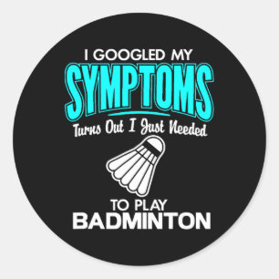 I Googled My Symptoms To Play Badminton 1 Classic Round Sticker