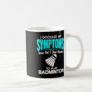 I Googled My Symptoms To Play Badminton 1 Coffee Mug