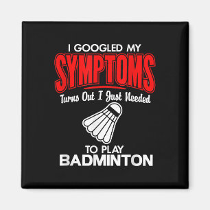 I Googled My Symptoms To Play Badminton Magnet