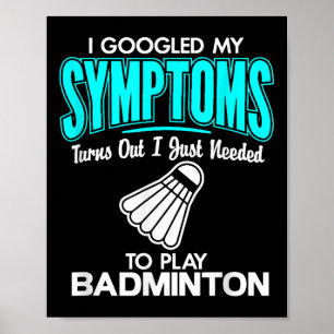 I Googled My Symptoms To Play Badminton  Poster