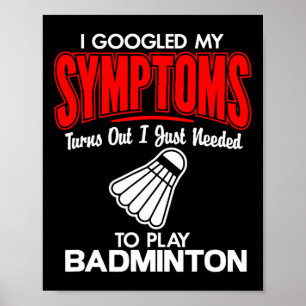 I Googled My Symptoms To Play Badminton Poster