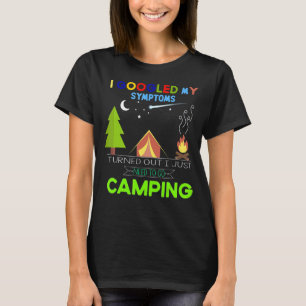 i googled my symptoms turned out i just camping T-Shirt