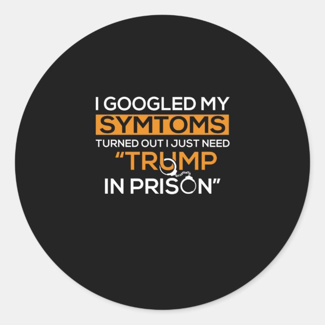 I Googled My Symptoms Turned Out I Just Need Trump Classic Round Sticker (Front)
