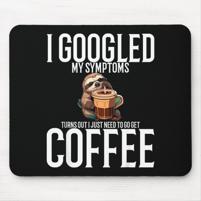 I Googled My Symptoms Turns Out I Just Need To Go  Mouse Pad (Front)
