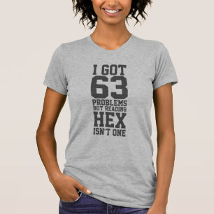 I got 63 probblems but reading Hex isn't one T-Shirt