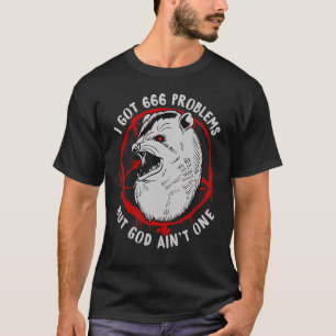 I Got 666 Problems But God Aint One T-Shirt