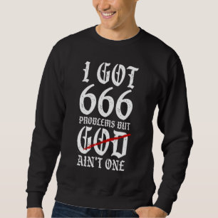 I Got 666 Problems Sweatshirt