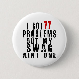 I got 77 problems but my swag aint one 6 cm round badge