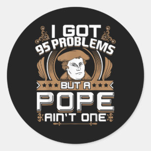 I Got 95 Problems But A Pope Aint One Protestant Classic Round Sticker