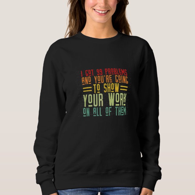 I Got 99 Problem  Kids Homework Science Math Teach Sweatshirt (Front)