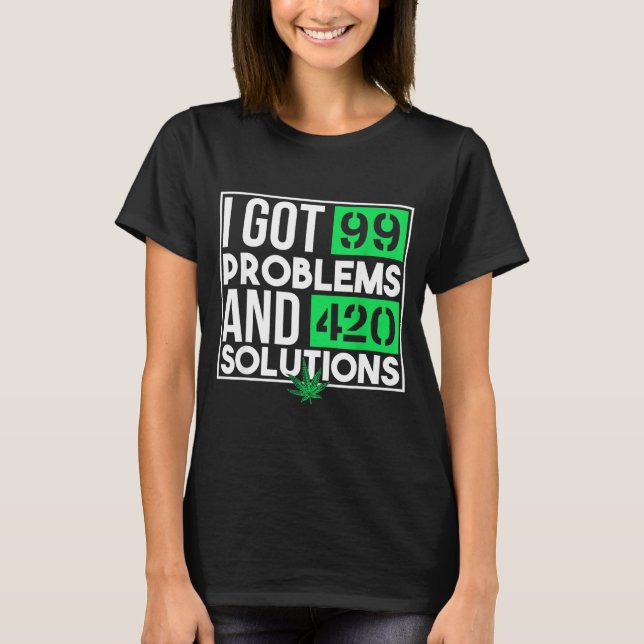 I Got 99 Problems And Solutions Funny Weed Quotes  T-Shirt (Front)