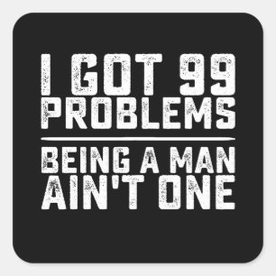 I Got 99 Problems Being A Man Ain't One Square Sticker