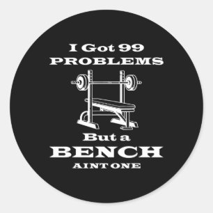 I Got 99 Problems But A Bench Aint One Workout Bod Classic Round Sticker