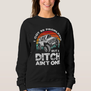 I Got 99 Problems But A Ditch Ain't One Off Road 4 Sweatshirt