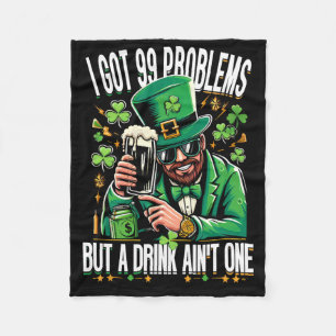 I Got 99 Problems But A Drink Ain't One Saint Patr Fleece Blanket
