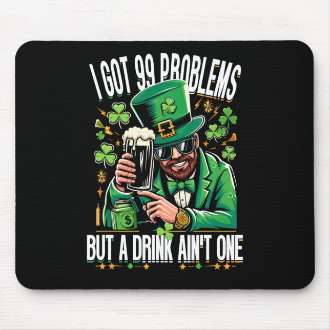 I Got 99 Problems But A Drink Ain't One Saint Patr Mouse Pad (Front)