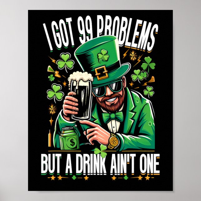 I Got 99 Problems But A Drink Ain't One Saint Patr Poster (Front)