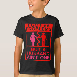 I Got 99 Problems But A Husband Aint One Design  T-Shirt