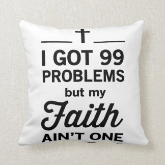 I Got 99 Problems but my Faith Ain't One Cushion