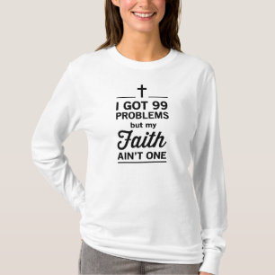 I Got 99 Problems but my Faith Ain't One T-Shirt