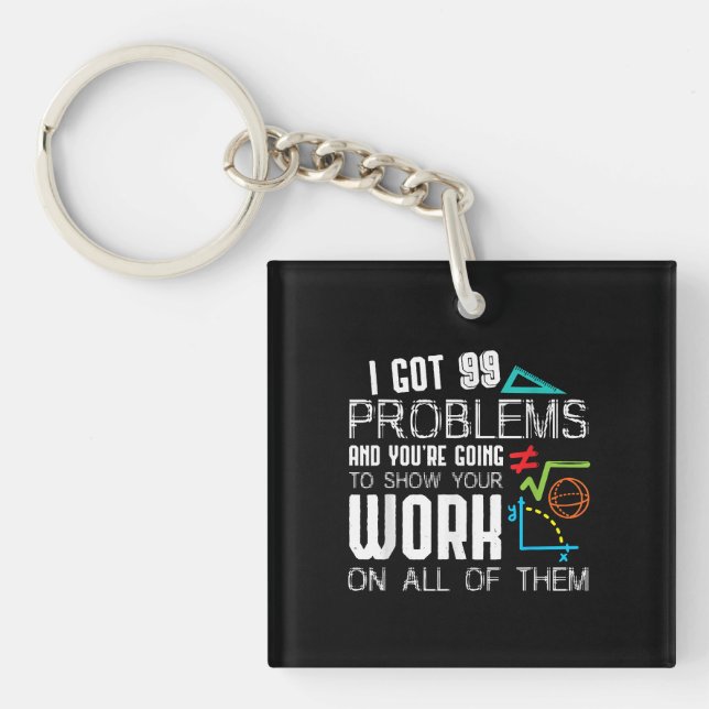 I Got 99 Problems Show Your Work Math Teacher Key Ring (Front)