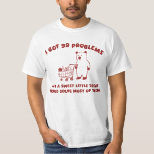 I Got 99 Problems  T-Shirt