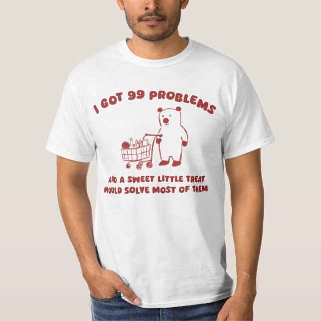 I Got 99 Problems  T-Shirt (Front)