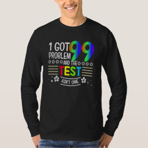 I Got 99 Problems Test Day Motivational Teacher Te T-Shirt