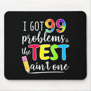 I Got 99 Problems, Test Day Motivational Tee For T Mouse Pad