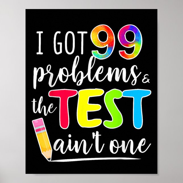 I Got 99 Problems, Test Day Motivational Tee For T Poster (Front)