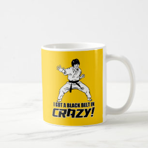 I Got A Black Belt in Crazy Coffee Mug
