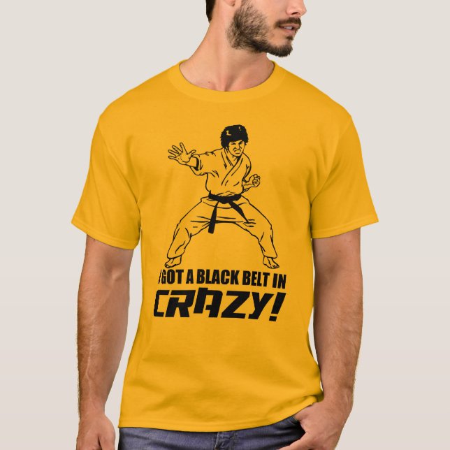 I Got A Black Belt in Crazy T-Shirt (Front)
