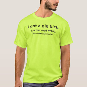 I got a dig bick T-Shirt