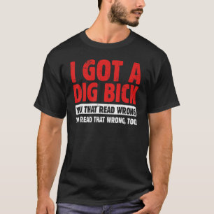 I Got A Dig Bick T-Shirt