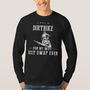 I Got a Dirtbike for My Wife - Best Swap Ever! Fun T-Shirt