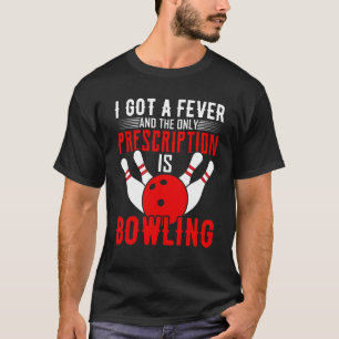 I Got A Fever And The Only Prescription Is Bowling T-Shirt