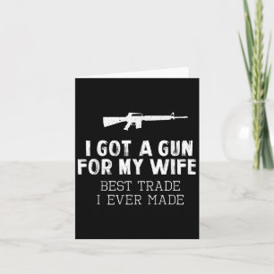 I Got A Gun For My Wife Best Trade Ever Made Funny Card