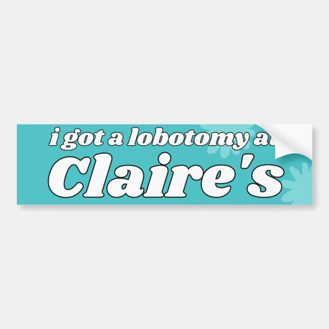 i got a lobotomy at Claire's Bumper Sticker (Front)