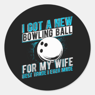 I Got A New Bowling Byll For My Wife Best Trade I  Classic Round Sticker