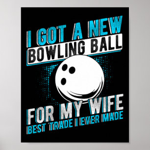 I Got A New Bowling Byll For My Wife Best Trade I  Poster