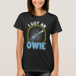 I Got An Owie Broken Bone Fracture T-Shirt