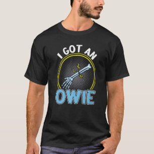 I Got An Owie  Broken Bone Fracture T-Shirt