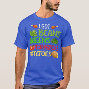 I Got Beans Greens Potatoes Tomatoes Thanksgiving  T-Shirt