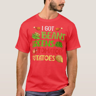 I Got Beans Greens Potatoes Tomatoes Thanksgiving  T-Shirt