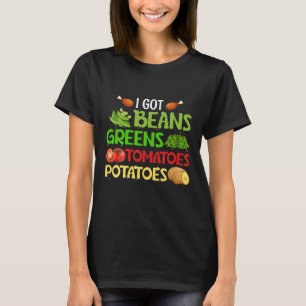I Got Beans Greens Potatoes Tomatoes Thanksgiving T-Shirt