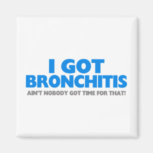 I Got Bronchitis & Ain't Nobody Got Time For That Magnet