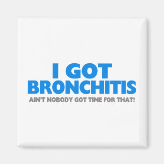 I Got Bronchitis & Ain't Nobody Got Time For That Magnet