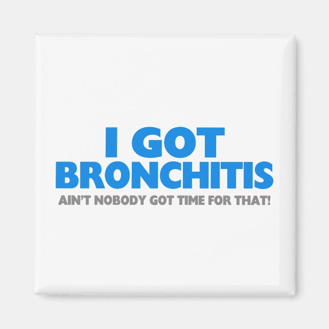 I Got Bronchitis & Ain't Nobody Got Time For That Magnet (Front)