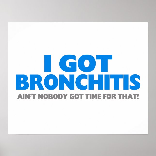 I Got Bronchitis & Ain't Nobody Got Time For That Poster (Front)